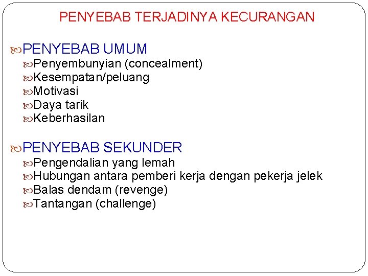 PENYEBAB TERJADINYA KECURANGAN PENYEBAB UMUM Penyembunyian (concealment) Kesempatan/peluang Motivasi Daya tarik Keberhasilan PENYEBAB SEKUNDER