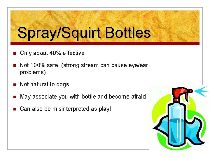Spray/Squirt Bottles n Only about 40% effective n Not 100% safe. (strong stream can