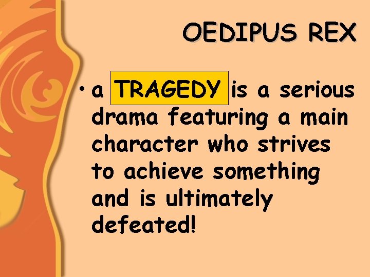 OEDIPUS REX • a TRAGEDY is a serious drama featuring a main character who