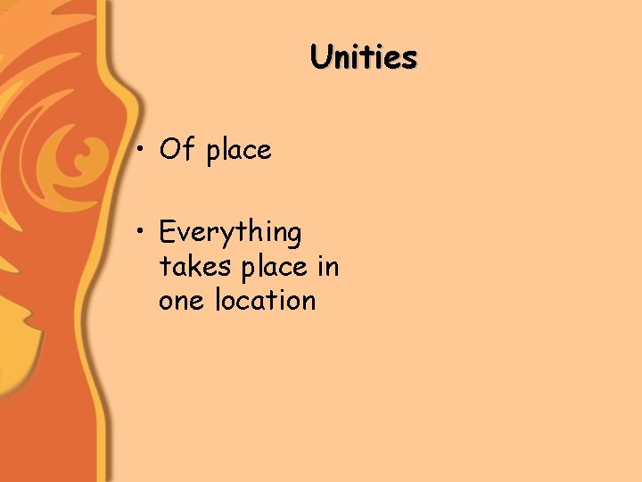 Unities • Of place • Everything takes place in one location 