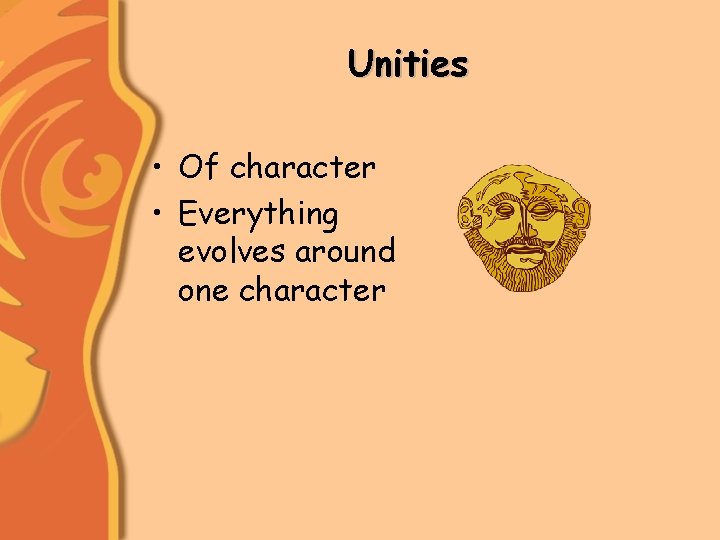 Unities • Of character • Everything evolves around one character 