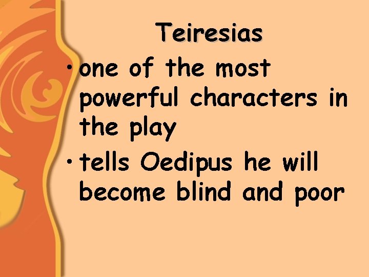 Teiresias • one of the most powerful characters in the play • tells Oedipus