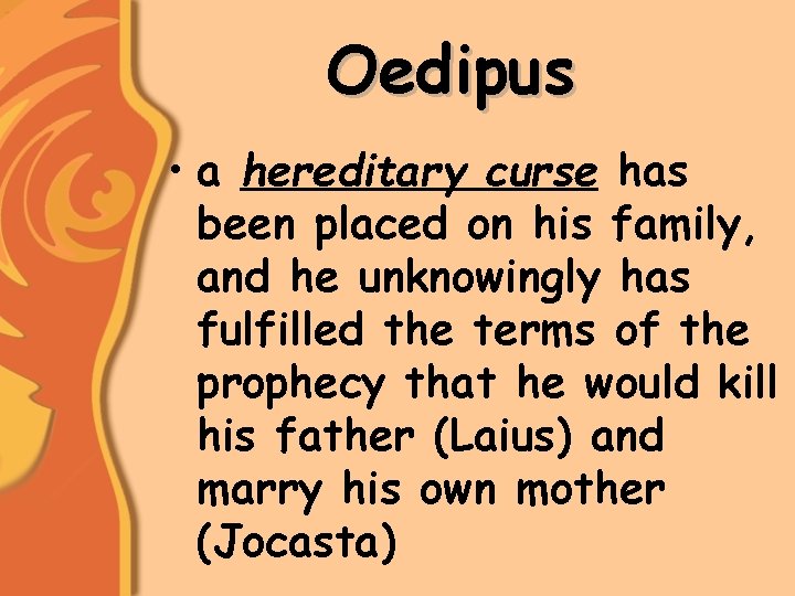 Oedipus • a hereditary curse has been placed on his family, and he unknowingly