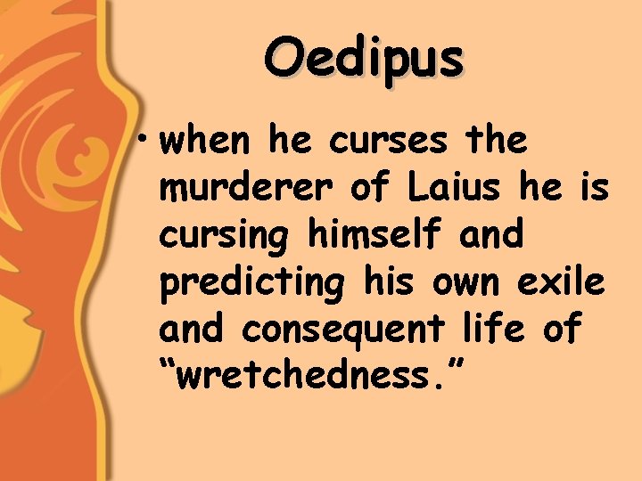 Oedipus • when he curses the murderer of Laius he is cursing himself and