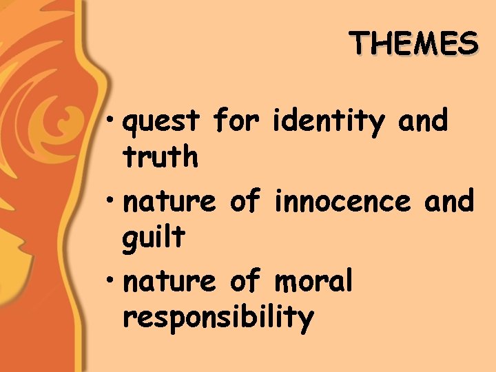 THEMES • quest for identity and truth • nature of innocence and guilt •