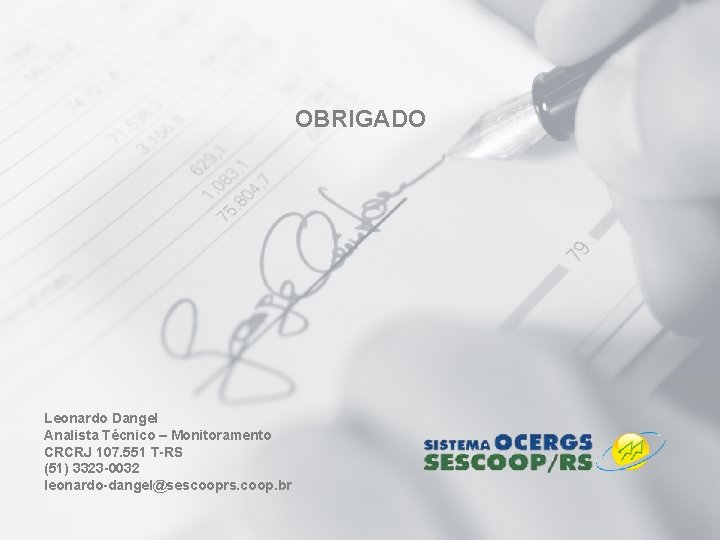 OBRIGADO Leonardo Dangel Analista Técnico – Monitoramento CRCRJ 107. 551 T-RS (51) 3323 -0032