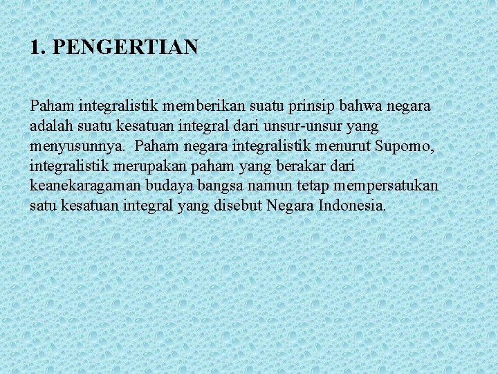 1. PENGERTIAN Paham integralistik memberikan suatu prinsip bahwa negara adalah suatu kesatuan integral dari