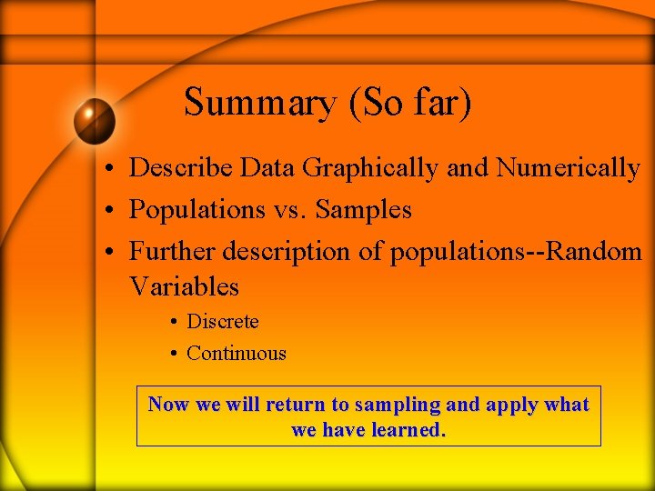 Summary (So far) • Describe Data Graphically and Numerically • Populations vs. Samples •