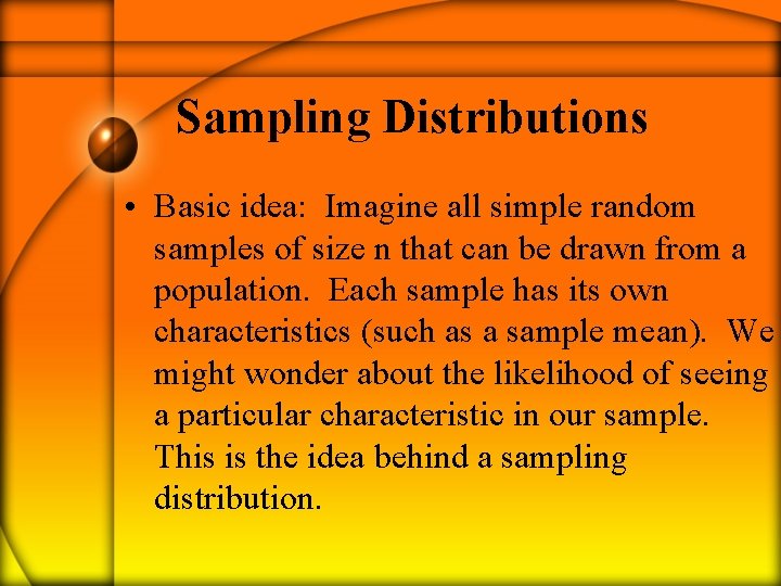 Sampling Distributions • Basic idea: Imagine all simple random samples of size n that