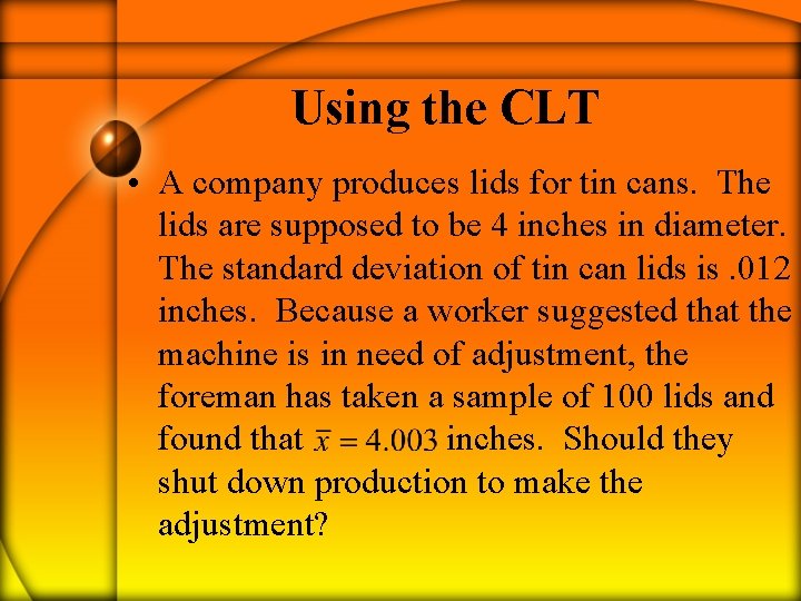 Using the CLT • A company produces lids for tin cans. The lids are