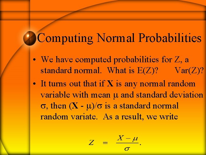 Computing Normal Probabilities • We have computed probabilities for Z, a standard normal. What