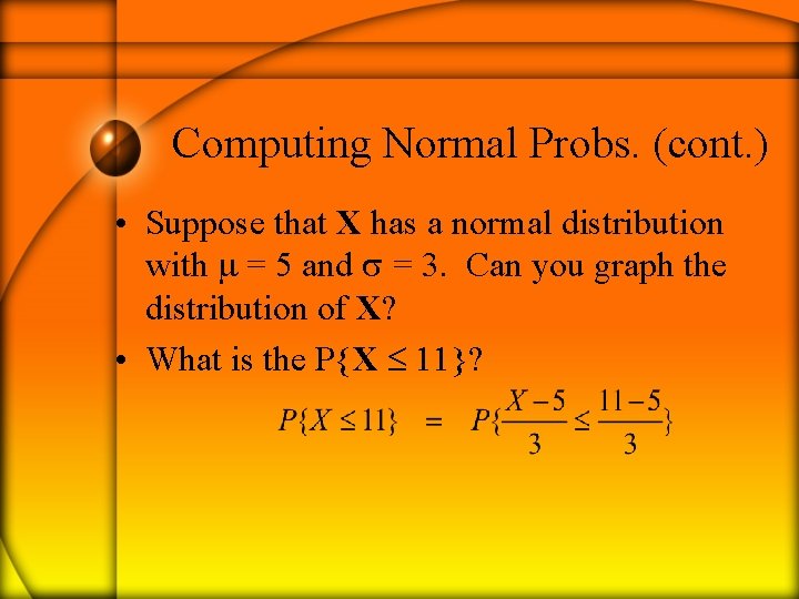 Computing Normal Probs. (cont. ) • Suppose that X has a normal distribution with