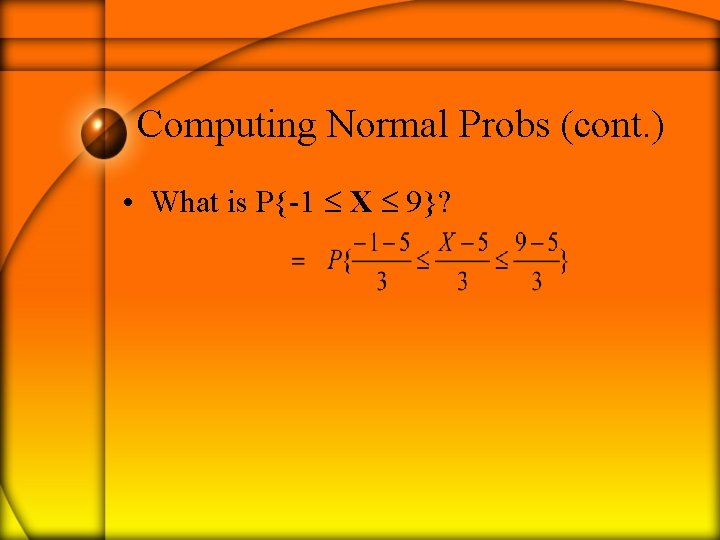 Computing Normal Probs (cont. ) • What is P{-1 X 9}? 