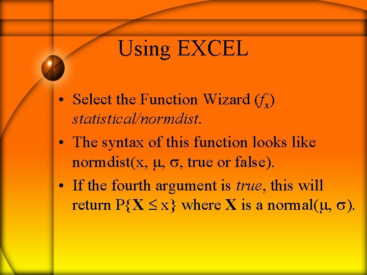 Using EXCEL • Select the Function Wizard (fx) statistical/normdist. • The syntax of this