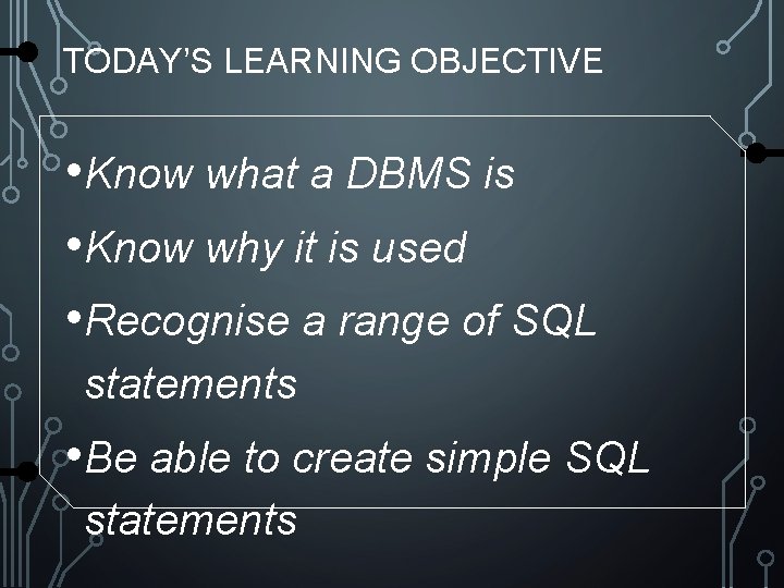 TODAY’S LEARNING OBJECTIVE • Know what a DBMS is • Know why it is TODAY’S LEARNING OBJECTIVE • Know what a DBMS is • Know why it is