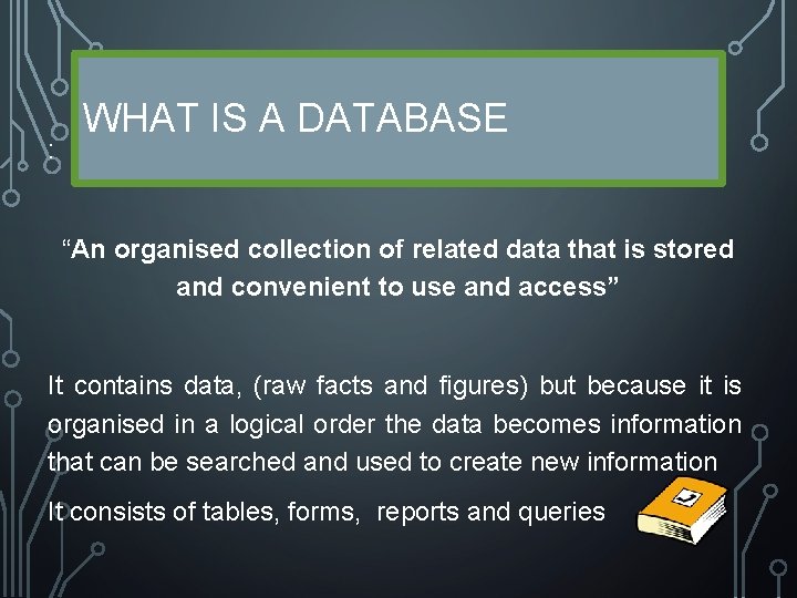 : WHAT IS A DATABASE “An organised collection of related data that is stored : WHAT IS A DATABASE “An organised collection of related data that is stored