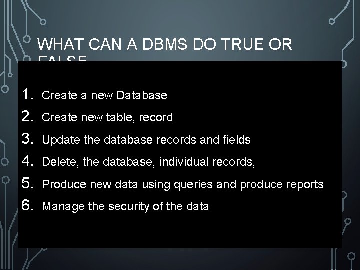 WHAT CAN A DBMS DO TRUE OR FALSE 1. 2. 3. 4. 5. 6. WHAT CAN A DBMS DO TRUE OR FALSE 1. 2. 3. 4. 5. 6.