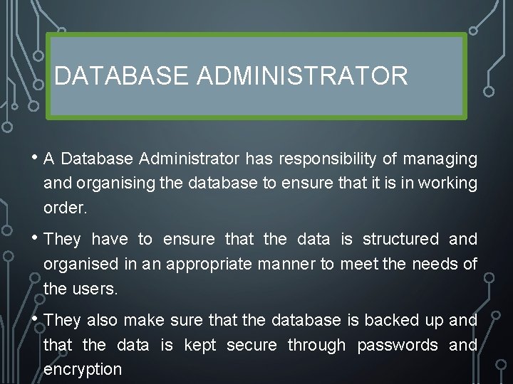 DATABASE ADMINISTRATOR • A Database Administrator has responsibility of managing and organising the database DATABASE ADMINISTRATOR • A Database Administrator has responsibility of managing and organising the database