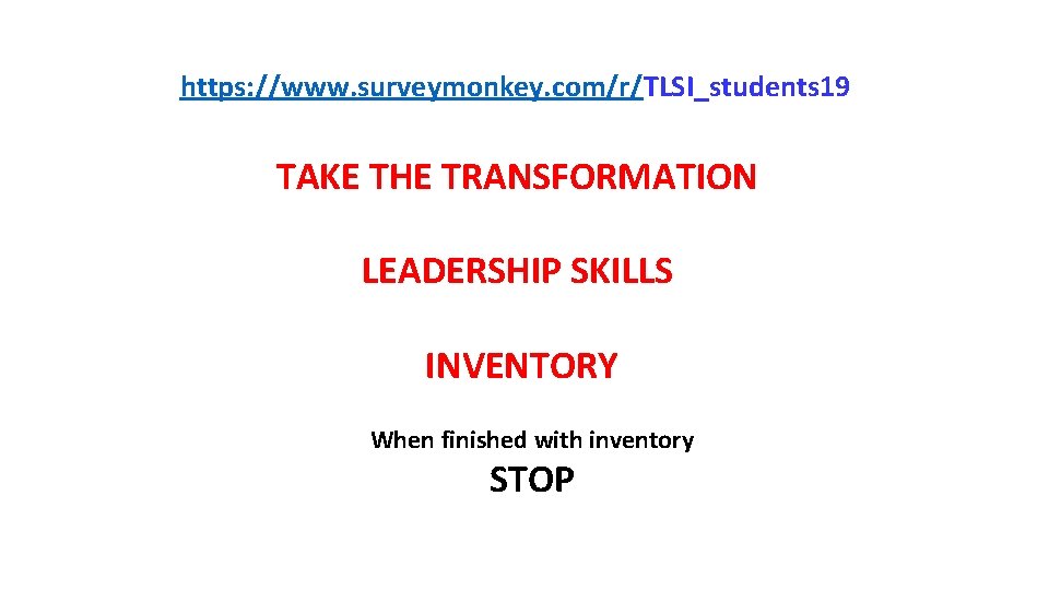 https: //www. surveymonkey. com/r/TLSI_students 19 TAKE THE TRANSFORMATION LEADERSHIP SKILLS INVENTORY When finished with