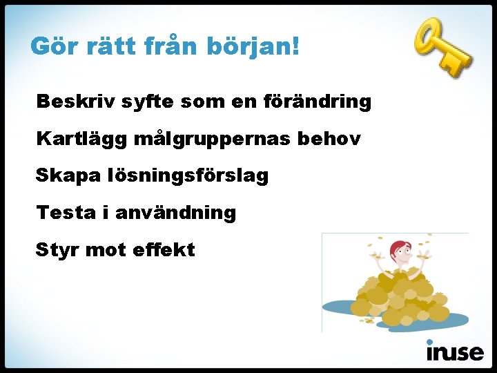 Gör rätt från början! Beskriv syfte som en förändring Kartlägg målgruppernas behov Skapa lösningsförslag