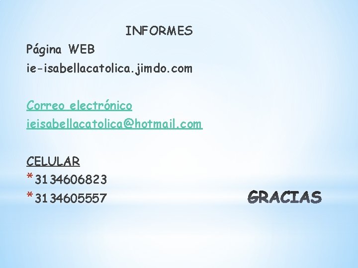 INFORMES Página WEB ie-isabellacatolica. jimdo. com Correo electrónico ieisabellacatolica@hotmail. com CELULAR *3134606823 *3134605557 