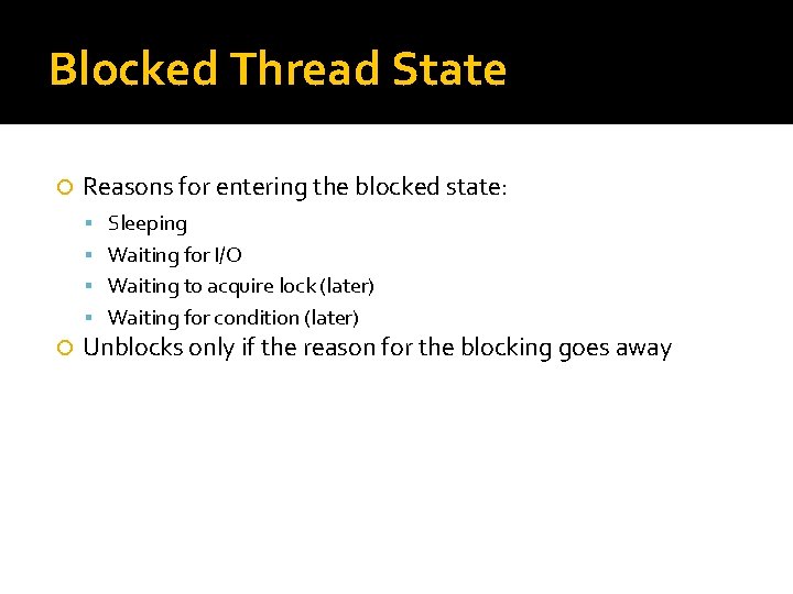 Blocked Thread State Reasons for entering the blocked state: Sleeping Waiting for I/O Waiting