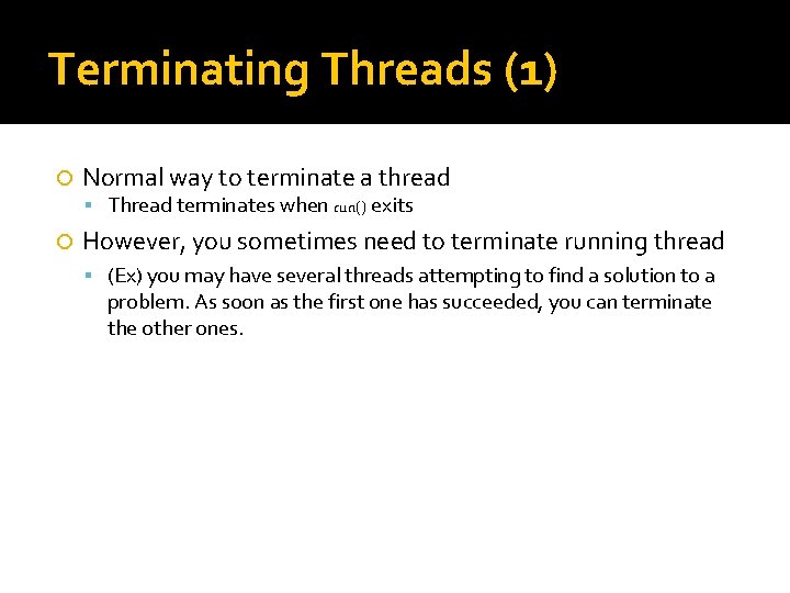 Terminating Threads (1) Normal way to terminate a thread Thread terminates when run() exits