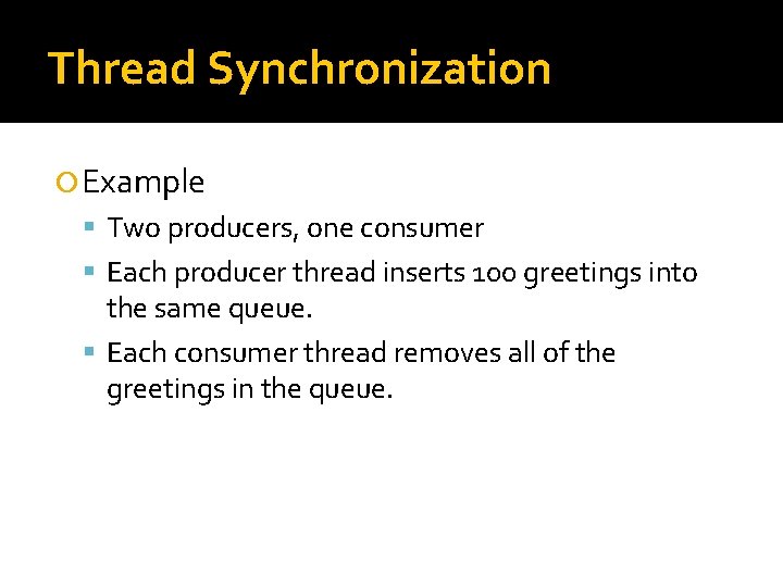 Thread Synchronization Example Two producers, one consumer Each producer thread inserts 100 greetings into