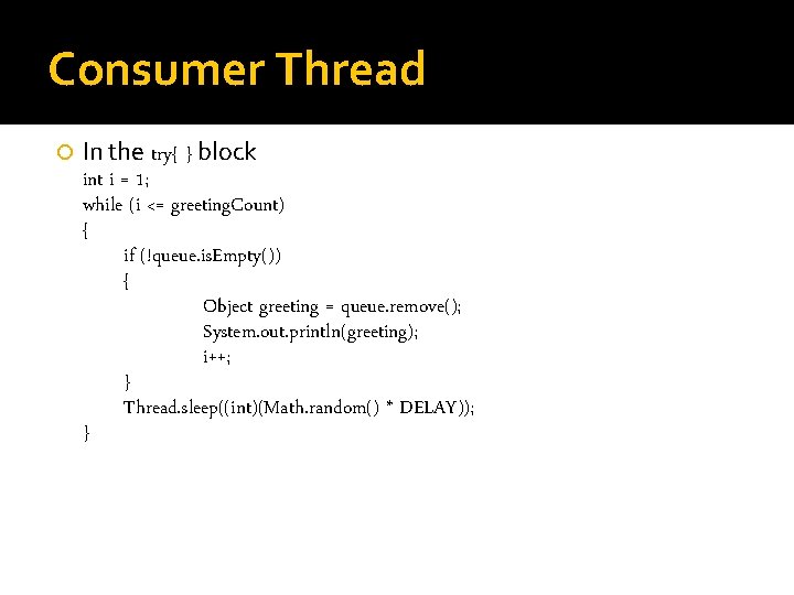 Consumer Thread In the try{ } block int i = 1; while (i <=