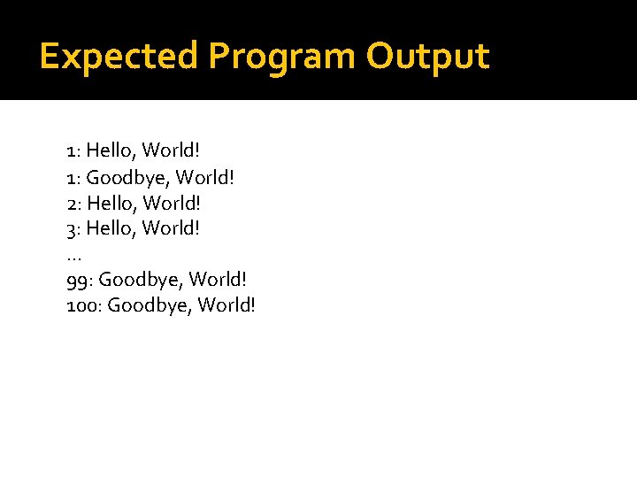 Expected Program Output 1: Hello, World! 1: Goodbye, World! 2: Hello, World! 3: Hello,