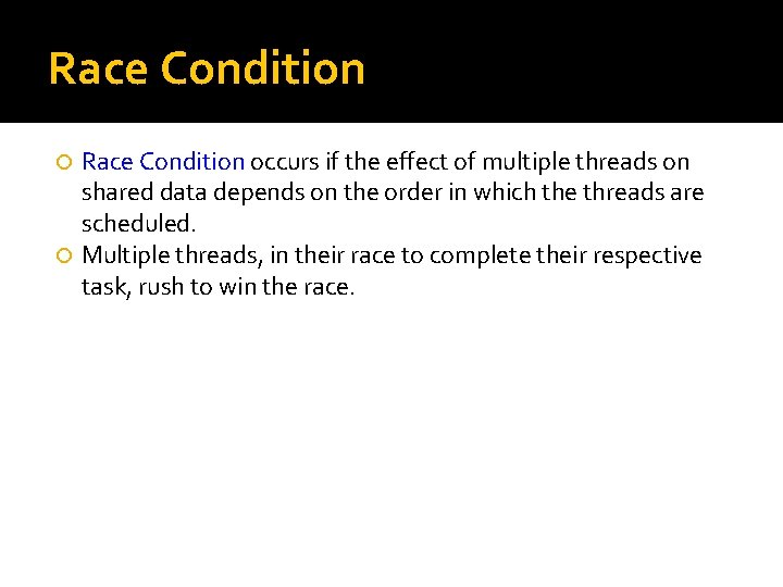 Race Condition occurs if the effect of multiple threads on shared data depends on