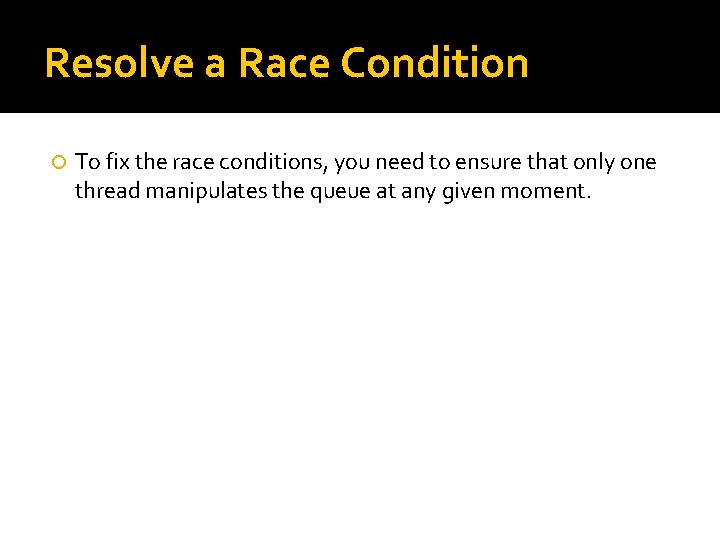 Resolve a Race Condition To fix the race conditions, you need to ensure that