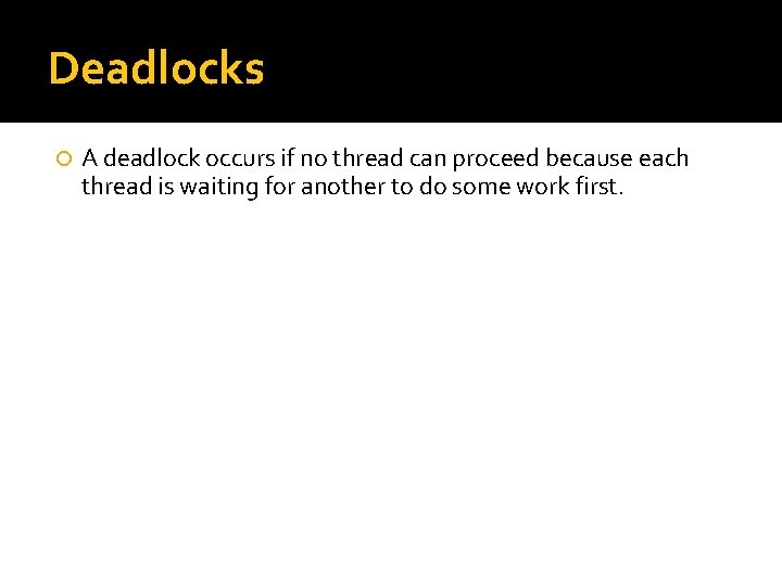 Deadlocks A deadlock occurs if no thread can proceed because each thread is waiting