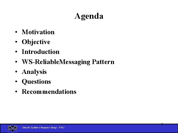 Agenda • • Motivation Objective Introduction WS-Reliable. Messaging Pattern Analysis Questions Recommendations Secure Systems