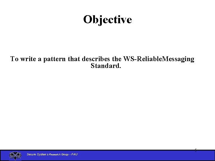 Objective To write a pattern that describes the WS-Reliable. Messaging Standard. Secure Systems Research