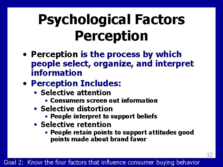 Psychological Factors Perception • Perception is the process by which people select, organize, and