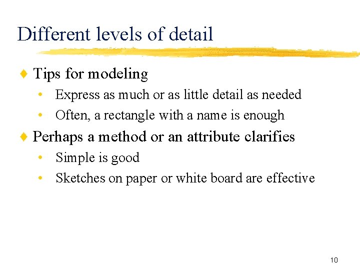 Different levels of detail ♦ Tips for modeling • Express as much or as