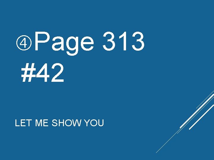 Page 313 #42 LET ME SHOW YOU Page 313 #42 LET ME SHOW YOU