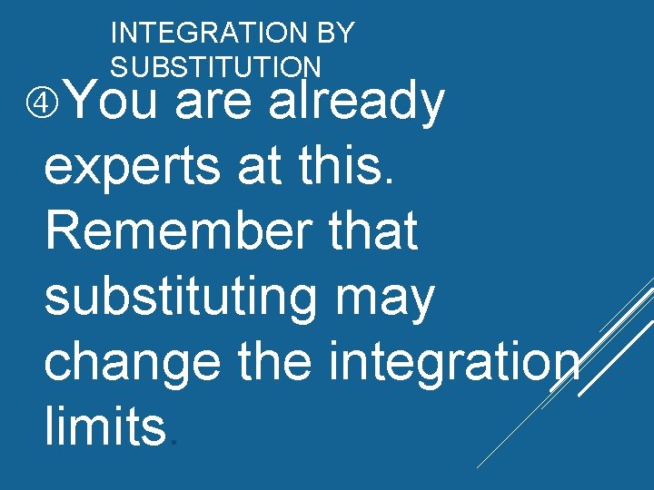 INTEGRATION BY SUBSTITUTION You are already experts at this. Remember that substituting may change INTEGRATION BY SUBSTITUTION You are already experts at this. Remember that substituting may change