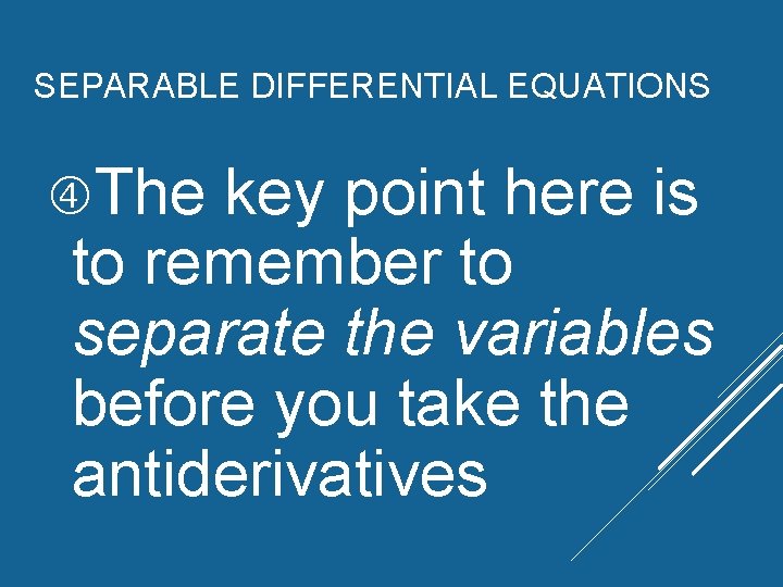SEPARABLE DIFFERENTIAL EQUATIONS The key point here is to remember to separate the variables SEPARABLE DIFFERENTIAL EQUATIONS The key point here is to remember to separate the variables