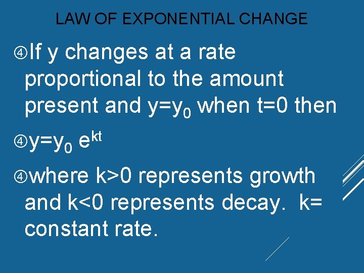 LAW OF EXPONENTIAL CHANGE If y changes at a rate proportional to the amount LAW OF EXPONENTIAL CHANGE If y changes at a rate proportional to the amount