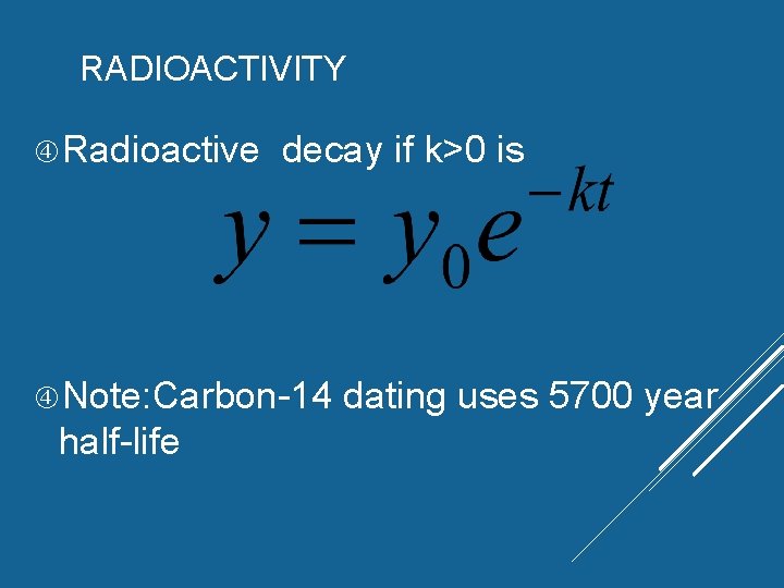 RADIOACTIVITY Radioactive decay if k>0 is Note: Carbon-14 half-life dating uses 5700 year RADIOACTIVITY Radioactive decay if k>0 is Note: Carbon-14 half-life dating uses 5700 year