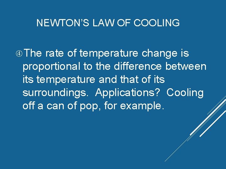 NEWTON’S LAW OF COOLING The rate of temperature change is proportional to the difference NEWTON’S LAW OF COOLING The rate of temperature change is proportional to the difference