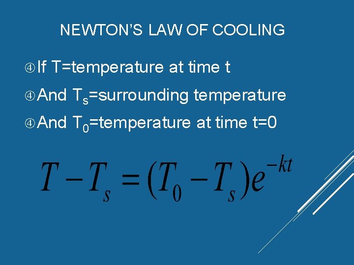 NEWTON’S LAW OF COOLING If T=temperature at time t And Ts=surrounding temperature And T NEWTON’S LAW OF COOLING If T=temperature at time t And Ts=surrounding temperature And T