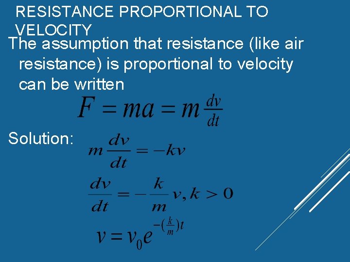 RESISTANCE PROPORTIONAL TO VELOCITY The assumption that resistance (like air resistance) is proportional to RESISTANCE PROPORTIONAL TO VELOCITY The assumption that resistance (like air resistance) is proportional to