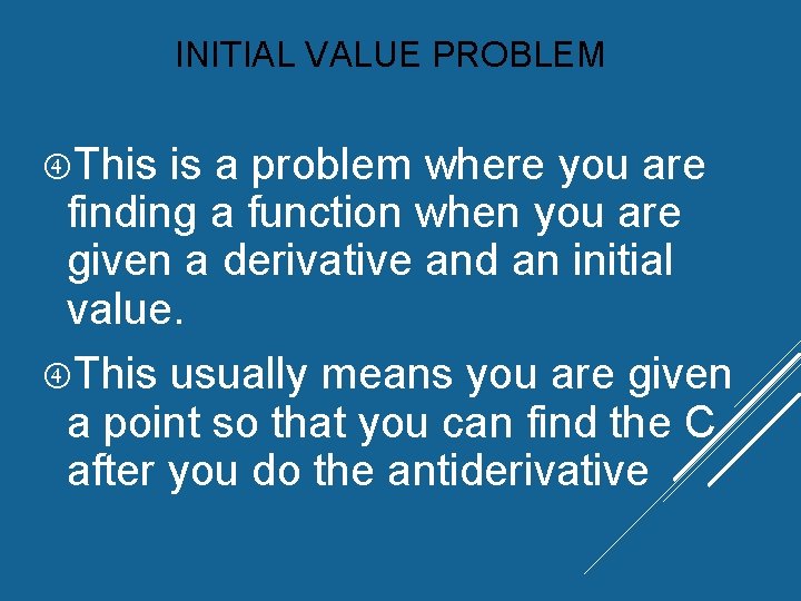 INITIAL VALUE PROBLEM This is a problem where you are finding a function when INITIAL VALUE PROBLEM This is a problem where you are finding a function when