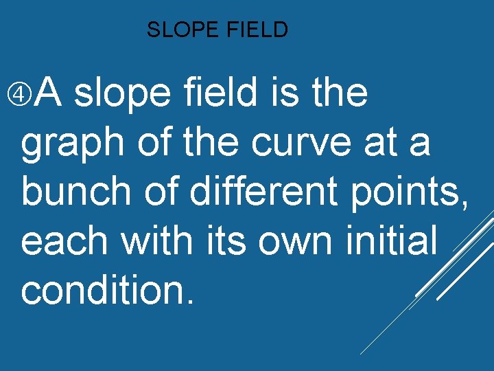 SLOPE FIELD A slope field is the graph of the curve at a bunch SLOPE FIELD A slope field is the graph of the curve at a bunch