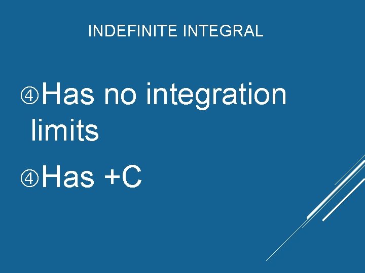 INDEFINITE INTEGRAL Has no integration limits Has +C INDEFINITE INTEGRAL Has no integration limits Has +C