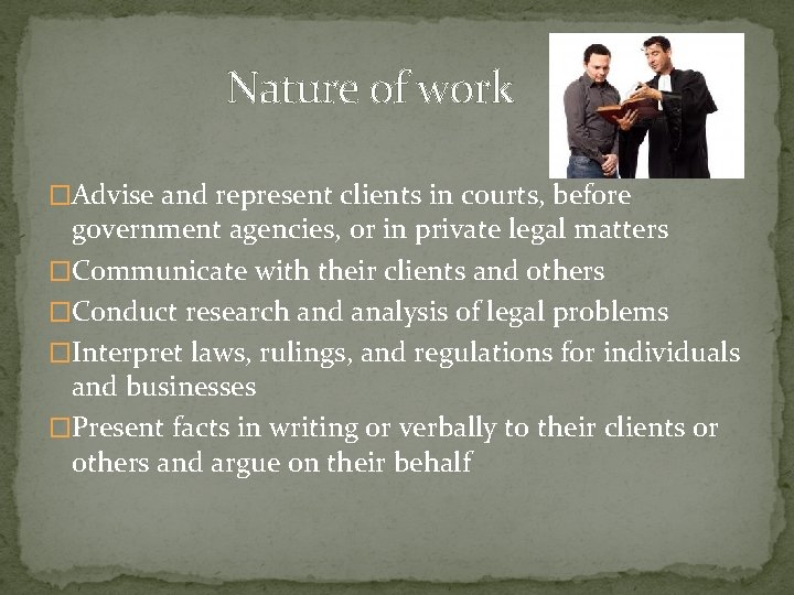Nature of work �Advise and represent clients in courts, before government agencies, or in