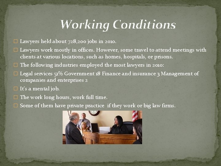 Working Conditions � Lawyers held about 728, 200 jobs in 2010. � Lawyers work